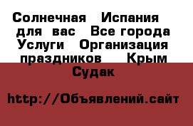 Солнечная   Испания....для  вас - Все города Услуги » Организация праздников   . Крым,Судак